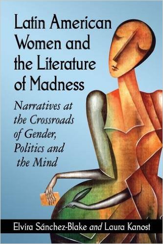 Latin American Women and the Literature of Madness: Mental Disturbance at the Crossroads of Politics and Gender