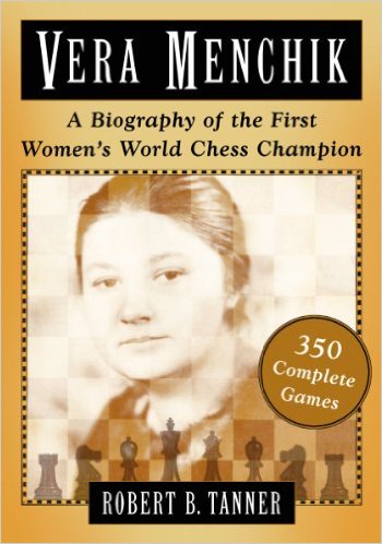 Vera Menchik a Biography of the First Women's World Chess Champion, with 350 Complete Games