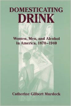 Domesticating Drink: Women, Men, and Alcohol in America, 1870-1940