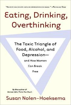 Eating, Drinking, Overthinking: The Toxic Triangle of Food, Alcohol, and Depression--And How Women Can Break Free