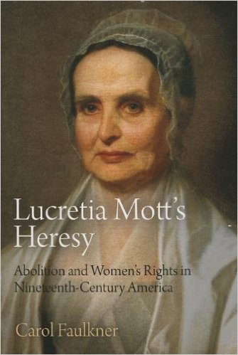 Lucretia Mott's Heresy: Abolition and Women's Rights in Nineteenth-Century America