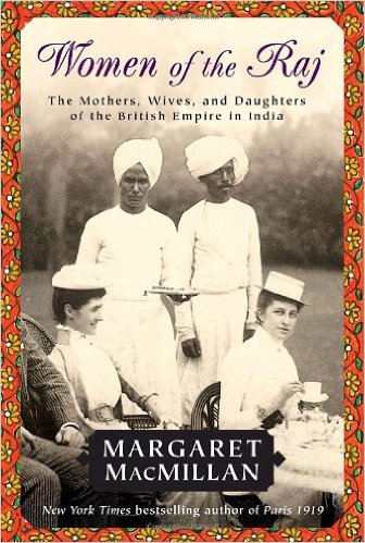 Women of the Raj: The Mothers, Wives, and Daughters of the British Empire in India