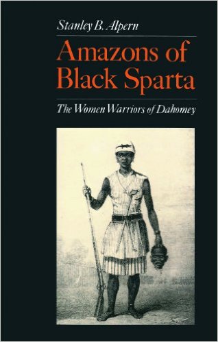 Amazons of Black Sparta: The Women Warriors of Dahomey