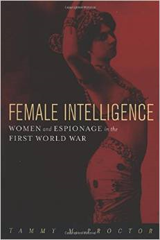 Female Intelligence: Women and Espionage in the First World War