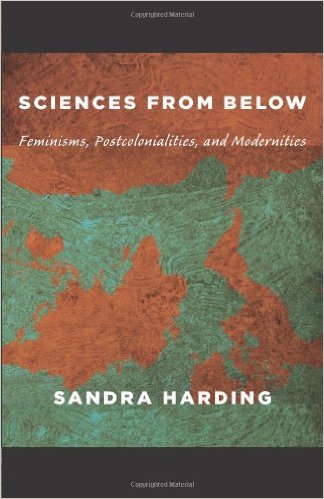 Sciences from Below: Feminisms, Postcolonialities, and Modernities