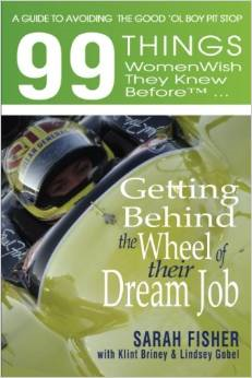 99 Things Women Wish They Knew Before Getting Behind the Wheel of Their Dream Job: A Guide to Avoiding the Good 'ol Boy Pit Stop