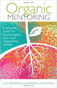 Organic Mentoring: A Mentor's Guide to Relationships with Next Generation Women