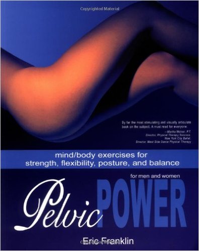 Pelvic Power: Mind/Body Exercises for Strength, Flexibility, Posture, and Balance for Men and Women