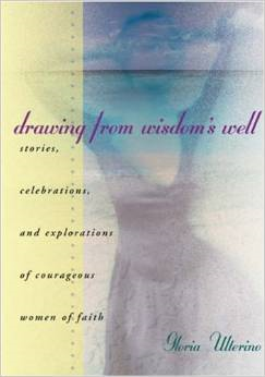 Drawing from Wisdom's Well: Stories, Celebrations, and Explorations of Courageous Women of Faith