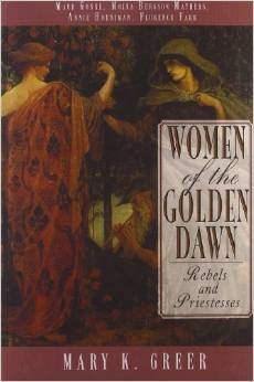 Women of the Golden Dawn: Rebels and Priestesses: Maud Gonne, Moina Bergson Mathers, Annie Horniman, Florence Farr