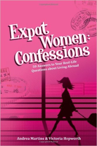 Expat Women: Confessions - 50 Answers to Your Real-Life Questions about Living Abroad