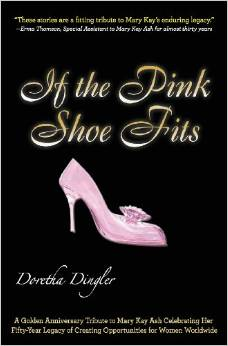 If the Pink Shoe Fits: A Golden Anniversary Tribute to Mary Kay Ash Celebrating Her Fifty-Year Legacy of Creating Opportunities for Women WOR