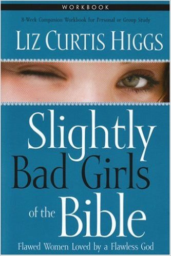 Slightly Bad Girls of the Bible: Flawed Women Loved by a Flawless God