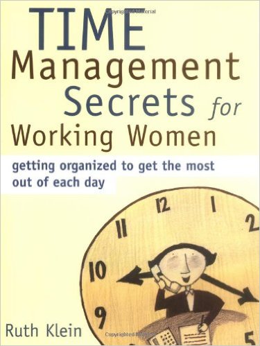 Time Management Secrets for Working Women: Getting Organized to Get the Most Out of Each Day