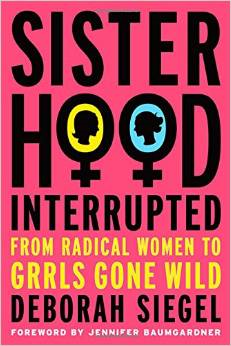 Sisterhood, Interrupted: From Radical Women to Grrls Gone Wild