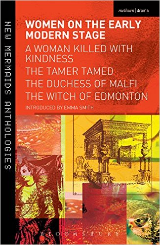 Women on the Early Modern Stage: A Woman Killed with Kindness, the Tamer Tamed, the Duchess of Malfi, the Witch of Edmonton