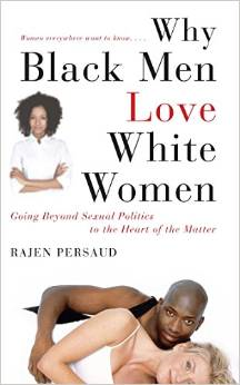 Why Black Men Love White Women: Going Beyond Sexual Politics to the Heart of the Matter