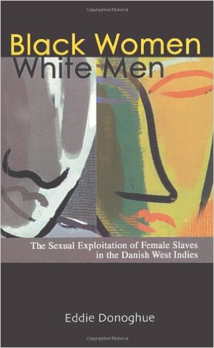 Black Women/White Men: The Sexual Exploitation of Female Slaves in the Danish West Indies