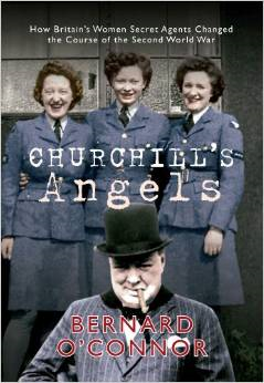 Churchill's Angels: How Britain's Women Secret Agents Changed the Course of the Second World War