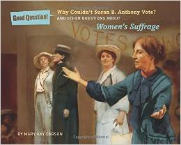 Why Couldn't Susan B. Anthony Vote?: And Other Questions about Women's Suffrage