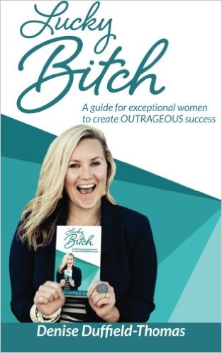 Lucky Bitch: A Guide for Exceptional Women to Create Outrageous Success