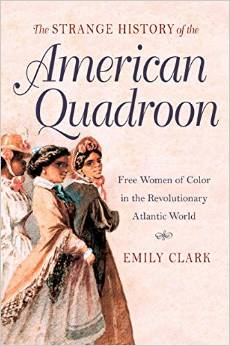 The Strange History of the American Quadroon: Free Women of Color in the Revolutionary Atlantic World