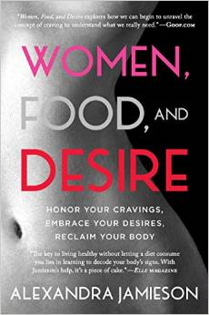 Women, Food, and Desire: Honor Your Cravings, Embrace Your Desires, Reclaim Your Body