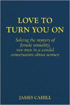 Love to Turn You on: Solving the Mystery of Female Sexuality; Two Men in a Candid Conversation about Women