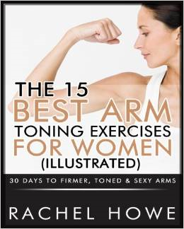 The 15 Best Arm Toning Exercises for Women [Illustrated]: 30 Days to Firmer, Toned & Sexy Arms