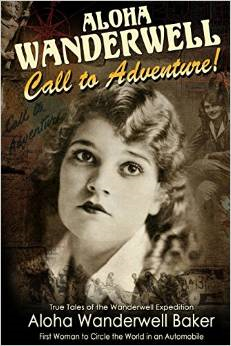 Aloha Wanderwell " Call to Adventure": True Tales of the Wanderwell Expedtion, First Women to Circle the World in an Automobile