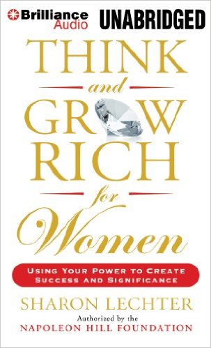 Think and Grow Rich for Women: Using Your Power to Create Success and Significance