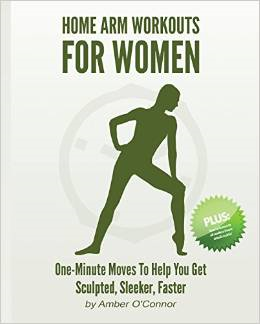 Home Arm Workouts for Women: One Minute Moves to Help You Get Sculpted, Sleeker, Faster