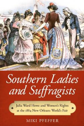 Southern Ladies and Suffragists: Julia Ward Howe and Women's Rights at the 1884 New Orleans World's Fair