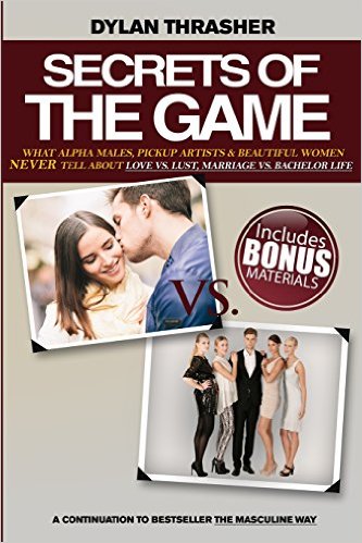 Secrets of the Game: What Alpha Males, Pickup Artists and Beautiful Women Never Tell about Love vs. Lust, Marriage vs. Bachelor Life