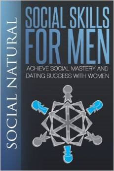 Social Skills for Men: Achieve Social Mastery and Dating Success with Women