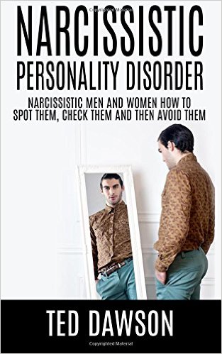 Narcissistic Personality Disorder Narcissistic Men and Women How to Spot Them, Check Them and Avoid Them