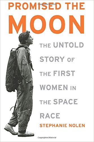 Promised the Moon: The Untold Story of the First Women in the Space Race