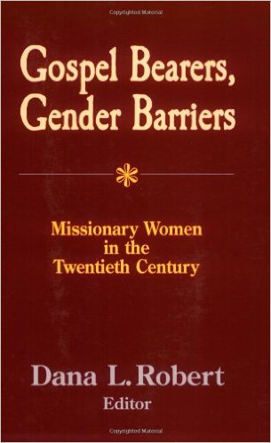 Gospel Bearers, Gender Barriers: Missionary Women in the Twentieth Century