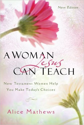 A Woman Jesus Can Teach: New Testament Women Help You Make Today's Choices