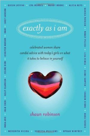 Exactly as I Am: Celebrated Women Share Candid Advice with Today's Girls on What It Takes to Believe in Yourself
